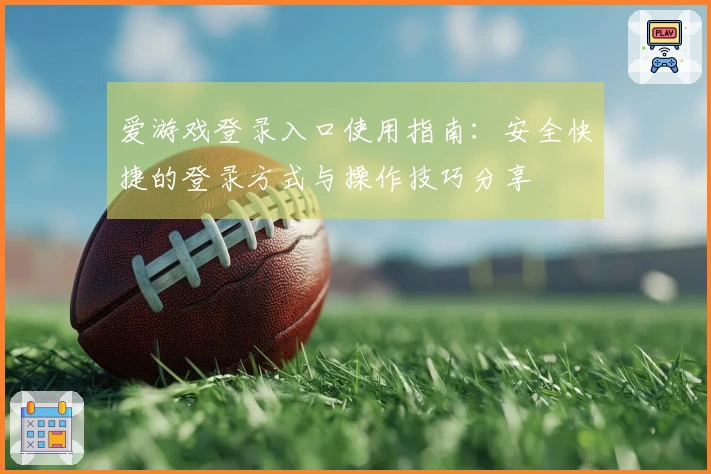 爱游戏登录入口使用指南:安全快捷的登录方式与操作技巧分享