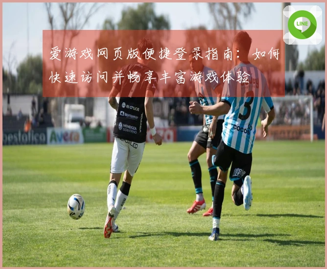 爱游戏网页版便捷登录指南：如何快速访问并畅享丰富游戏体验
