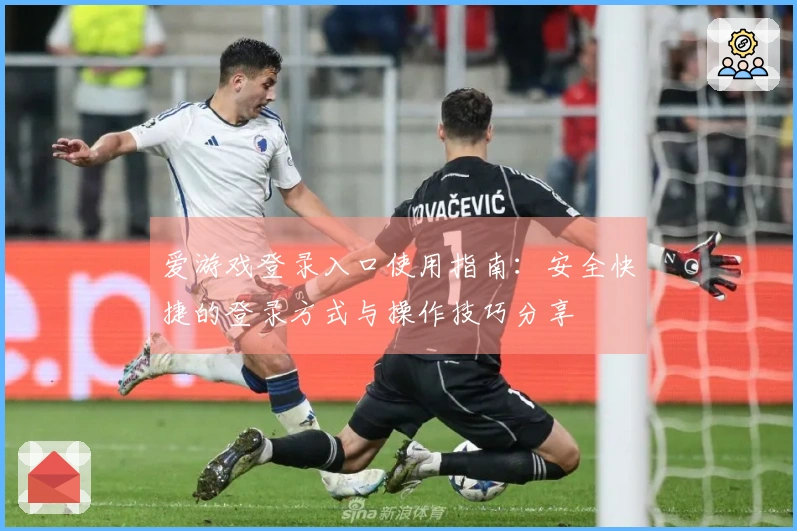 爱游戏登录入口使用指南：安全快捷的登录方式与操作技巧分享