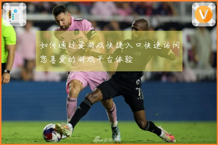 如何通过爱游戏快捷入口快速访问您喜爱的游戏平台体验