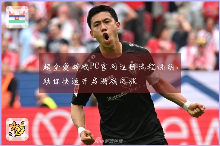 超全爱游戏PC官网注册流程说明，助你快速开启游戏之旅