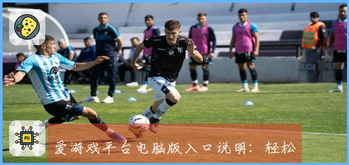 爱游戏平台电脑版入口说明：轻松畅游多样化游戏世界的最佳选择